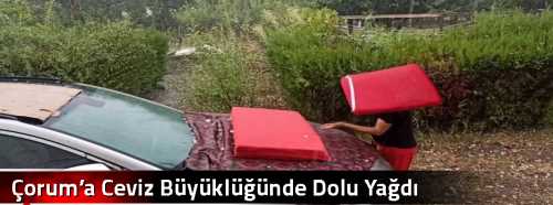 Çorum’a Ceviz Büyüklüğünde Dolu Yağdı