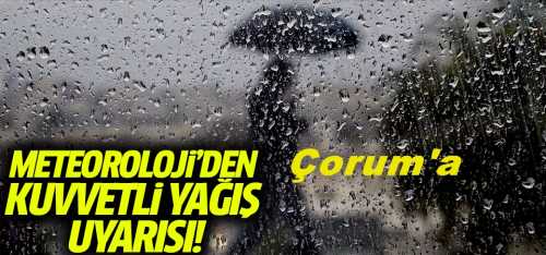 Çorum'a kuvvetli yağış uyarısı!