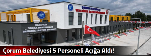 Çorum Belediyesi 5 Personeli Açığa Aldı!