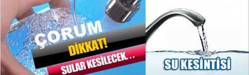 Çorum Belediyesi tarafından  SU  Kesintisi Yapılacak Yerler 