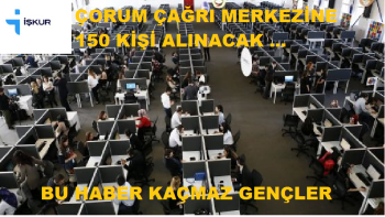 ÇORUM ÇAĞRI MERKEZİNE 150 KİŞİ ALINACAK 