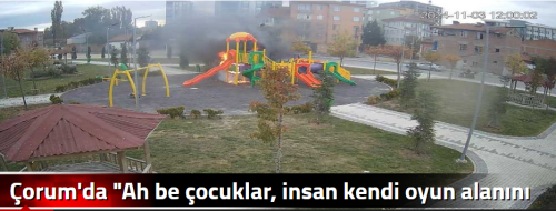 Çorum'da "Ah be çocuklar, insan kendi oyun alanını yakar mı?"