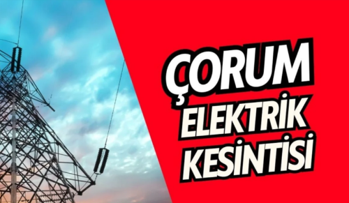 Çorum’da 27 Mayıs’ta Bazı Bölegelerde Elektrik Kesintisi!