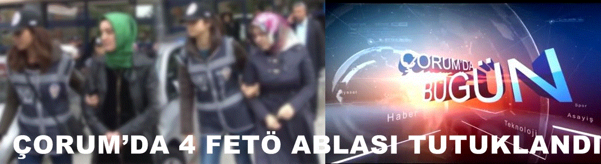 ÇORUM’DA 4 FETÖ ABLASI TUTUKLANDI