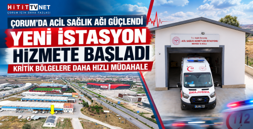Çorum’da Acil Sağlık Ağı Güçlendi: Yeni İstasyon Hizmete Başladı