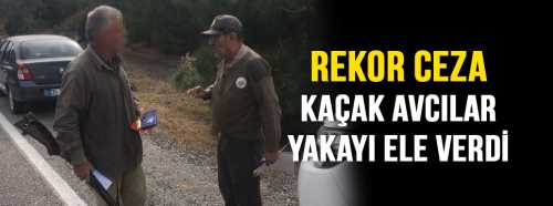 ÇORUM'DA AVCILARA REKOR CEZA