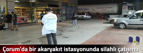 Çorum'da bir akaryakıt istasyonunda silahlı çatışma