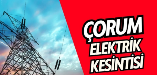 Çorum'da Bu mahalleler ve ilçelerde elektrik kesintisi var!