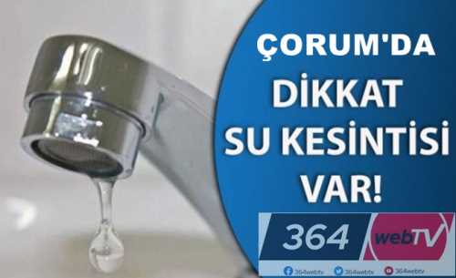 Çorum'da bu mahallelerde su kesintisi var!
