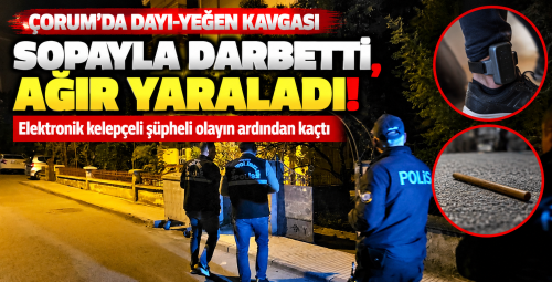 Çorum’da dayısı tarafından sopayla darbedilen kişi ağır yaralandı