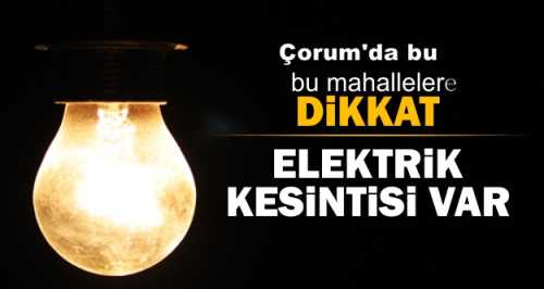 ÇORUM'DA ELEKTRİK KESİNTİSİ YAPILACAK