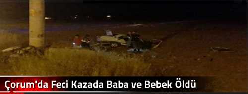 Çorum'da Feci Kazada Baba ve Bebek Öldü