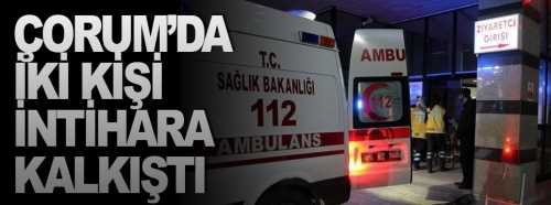 Çorum’da iki kişi intihar girişiminde bulundu