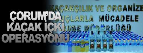 Çorum'da Kaçak İçki Operasyonu