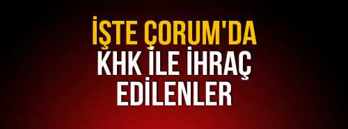 Çorum'da KHK ile İhraç Edilenlerin Listesi