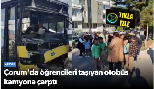 Çorum'da öğrencileri taşıyan otobüs kamyona çarptı