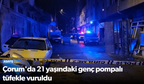Çorum’da Pompalı Tüfekli Kavga: 21 Yaşındaki Genç Ağır Yaralandı