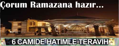 Çorum'da Ramazan ayında 6 ayrı camide teravih namazı hatimle eda edilecek