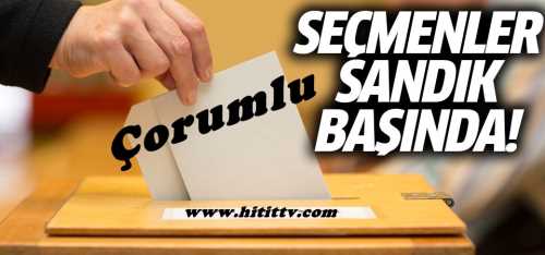 Çorum'da Seçmenler sandık başında!