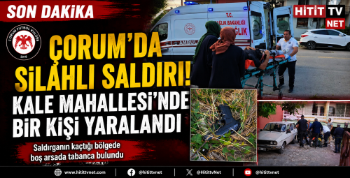 Çorum'da Silahlı Saldırı! Kale Mahallesi'nde Bir Kişi Yaralandı