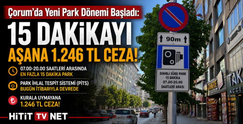 Çorum’da Yeni Park Dönemi Başladı: 15 Dakikayı Aşana 1.246 TL Ceza!