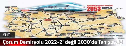 Çorum Demiryolu 2022-23' değil 2030'da  Tanışacak! 