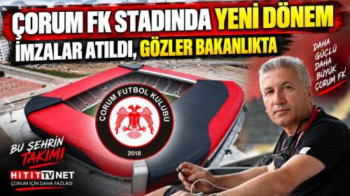 Çorum FK’da Stadyum İçin Yeni Dönem - İmzalar Atıldı Gözler Bakanlıkta