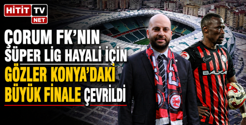 Çorum FK’nın Süper Lig Hayali İçin Gözler Konya’da