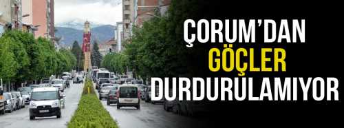 Çorum göç vermeye devam ediyor