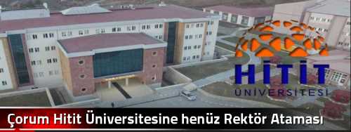 Çorum Hitit Üniversitesine henüz Rektör Ataması Yapılmadı