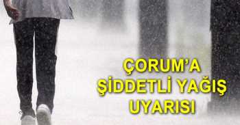 Çorum için şiddetli yağış uyarısı!