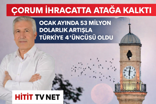Çorum İhracatta Atağa Kalktı Türkiye 4'üncüsü Oldu!