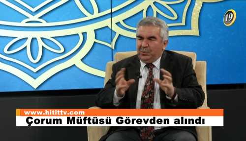 Çorum Müftüsü Ahmet Akın görevden alındı