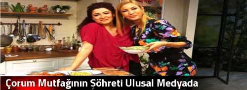 Çorum Mutfağının Şöhreti  Ulusal Medyada