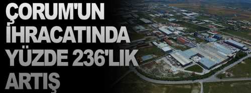 Çorum'un 2018 yılındaki ihracatında yüzde 236 artış 