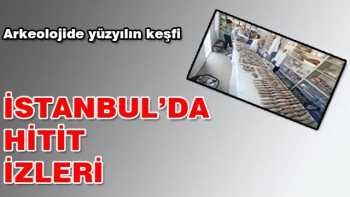 ÇORUM'UN HİTİT İZLERİ İSTANBUL'A KADAR UZANDI