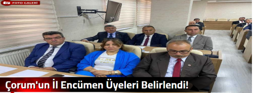 Çorum'un İl Encümen Üyeleri Belirlendi!