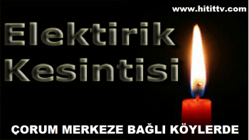 Çorum'un Merkeze bağlı bazı köylerinde elektrik kesintisi var