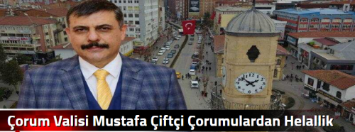Çorum Valisi Mustafa Çiftçi Çorumulardan Helallik İstedi