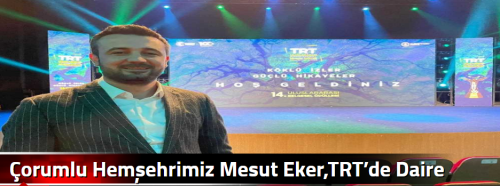 Çorumlu Hemşehrimiz Mesut Eker,TRT’de Daire Başkanı oldu
