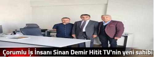Çorumlu İş İnsanı Sinan Demir Hitit TV'nin yeni sahibi oldu!