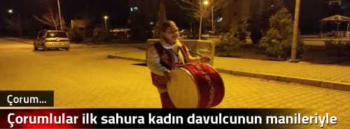 Çorumlular ilk sahura kadın davulcunun manileriyle uyandı!