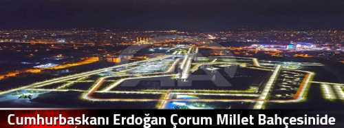 Cumhurbaşkanı Erdoğan Çorum Millet Bahçesinide paylaştı