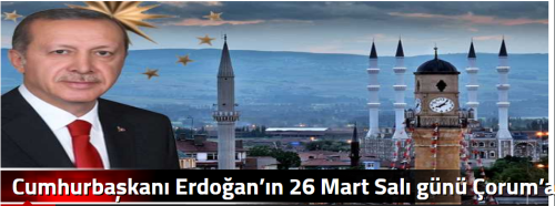 Cumhurbaşkanı Erdoğan’ın 26 Mart Salı günü Çorum’a gelmesi bekleniyor