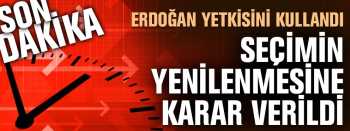 CUMHURBAŞKANI YETKİSİNİ KULLANDI SEÇİME GİDİLİYOR