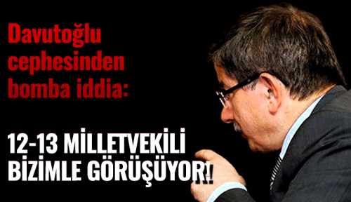 Davutoğlu 12-13 milletvekili bizimle görüşüyor! 