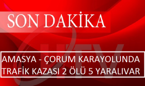 AMASYA ÇORUM KARAYOLUNDA  TRAFİK KAZASI