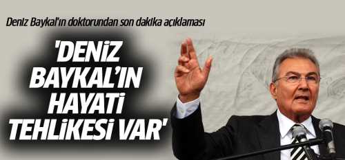 DENİZ BAYKAL'IN DURUMU KRİTİK
