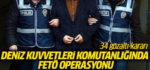 Deniz Kuvvetlerinde FETÖ operasyonu: 34 gözaltı kararı