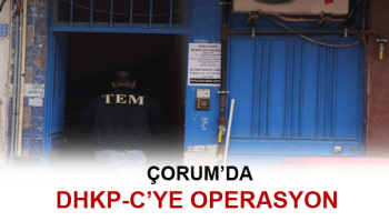 DHKP-C’YE ÇORUM'DA ŞAFAK OPERASYONU